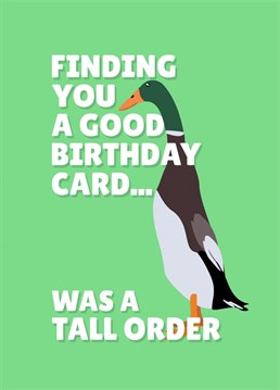 Send your loved one this funny tall duck card for their birthday!
