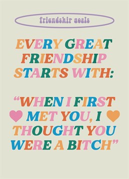 Send this card to your friend who your formerly thought was a Bitch