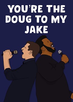 You're the Doug to my Jake.