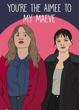 You're the Aimee to my Maeve. If your best friend's a Sex Education fan, this one's for them!