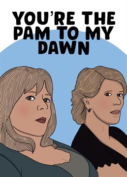 You're the Pam to my Dawn