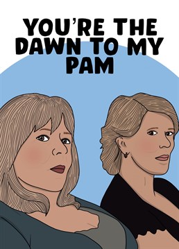 You're the Dawn to my Pam