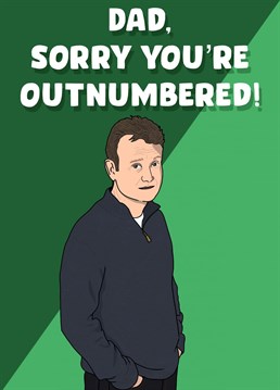 Wish your dad a Happy Father's Day with this Outnumbered themed Birthday card!