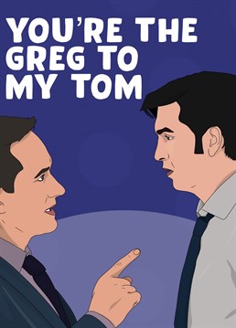 Greg To My Tom Card. Let your loved one know how you feel!. Send them this Birthday and let them know how special they are!