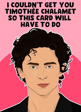 Wish your loved one a Happy Birthday with the next best thing to&nbsp;Timoth&eacute;e Chalamet.