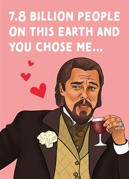 7.8 billion people on this earth and you chose me... Here's hoping your other half likes the banter with this Laughing Leo Meme Anniversary Card.