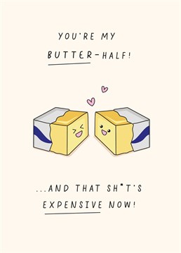 You're my butter-half...and that sh*t's expensive now! - Anniversary Card