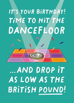 Make your friend giggle with this birthday card about the British pound's collapse. The card reads: "It's Your Birthday! Time To Hit The Dancefloor...And Drop It As Low As The British Pound!"