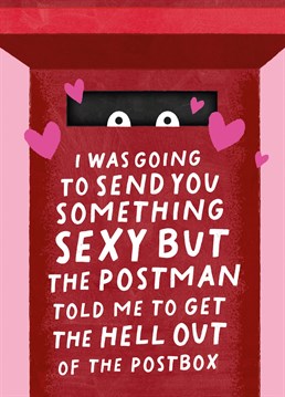 I was going to send you something sexy, but the postman told me to get the hell out of the postbox - Funny Valentine's Card