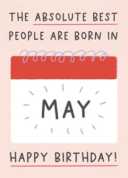 The Absolute Best People Are Born In May! Make sure your friend feels super special this birthday with this month specific card.