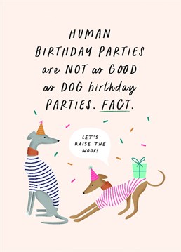 Dog Birthday Parties Are Better Than Human Birthday Parties. Fact. For the dog-loving recipient, wish your friend a Happy Birthday with this cute dog themed birthday card from Pickled Post.