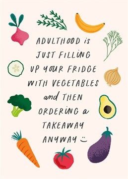 Adulthood is just filling up your fridge with vegetables and then ordering a takeaway anyway :) Wish your loved one a Happy Birthday with this funny card from Pickled Post.
