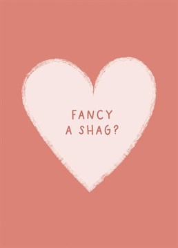 Fancy A Shag? Sometimes it's good to be, ahem...direct. For the non-romantic recipient, wish your loved one a Happy Anniversary or Valentine's with this funny card from Pickled Post.