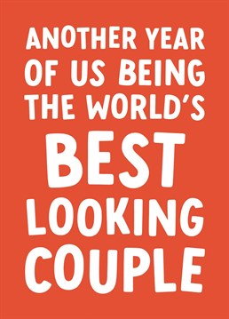 A card that's not for the most humble of couples! 'Another Year Of Us Being The World's Best Looking Couple' - Valentines's / Anniversary Card