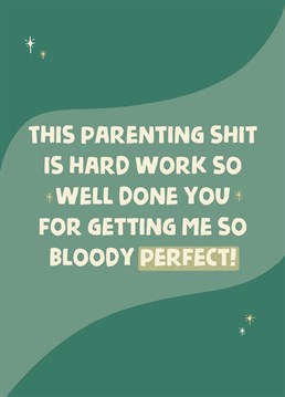 Send this funny card to your mum or dad just to let the, know how perfect you really are!
