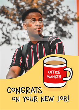 They'd better get used to making enough tea for the whole office! Mug them off with this Scribbler photo upload New Job card and celebrate a new career move.