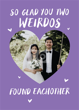 Hey, they say there's someone for everyone! Celebrate a coupla weirdos getting hitched with this photo upload wedding card. Designed by Scribbler.