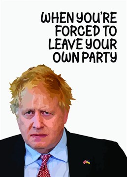 Know someone who misbehaves at their own birthday party? Send them a smile with this topical and political birthday card featuring a grumpy Boris Johnson.