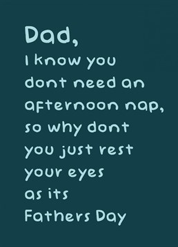 send this card to your dad if he loves to rest his eyes - and not nap!