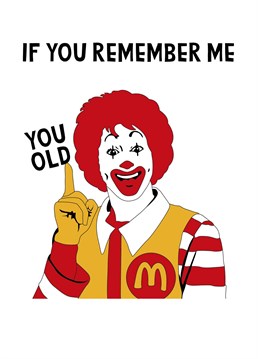 Send this to your old friend who used to get excited for a visit from Ronald at their birthday parties