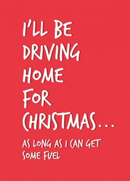 Send this card to your loved one this Christmas saying you'll be driving home - as long as there is no more fuel shortages!