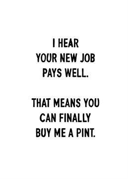 Congratulate a friend on their new job by reminding them of all the pints you have bought them in the past. A card designed by Quite Good Cards.