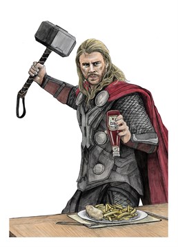 Thor's a BIG ketchup fan! Not sure you need to hit it quite Asgard though mate... Designed by Quite Good Birthday cards.