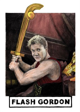 Funny celebrity inspired birthday card with a humours punny twist. Featuring Gordon Ramsay as Flash Gordon.