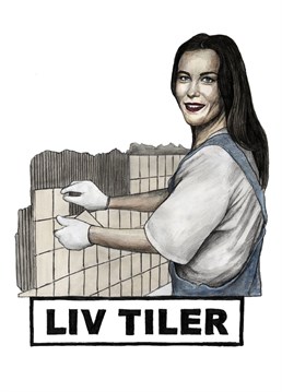 Funny celebrity inspired birthday card with a humours punny twist. Featuring lord of the rings star Liv Tyler tiling a bathroom wall.