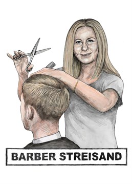Funny celebrity inspired birthday card with a humours punny twist. Featuring singer and actress Barbra Streisand cutting hair.