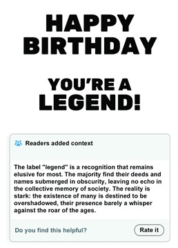Add a touch of timeless esteem to their special day with our "You're a Legend!" birthday card. The front boldly celebrates the birthday person as a true legend, setting them apart from the ordinary, or does it?