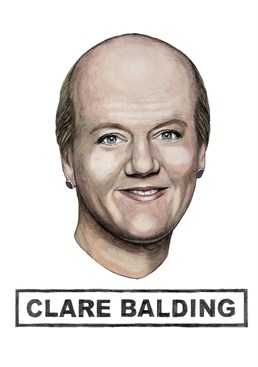 Another amazing celebrity pun Birthday card from the awesome designers at Quite Good Birthday cards. This time giving Clare Balding a very drastically receding hairline.