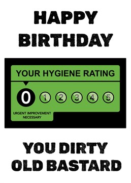 Do you know a dirty bastard whose birthday is on the horizon? If so, how about giving them their own hygiene rating this year?