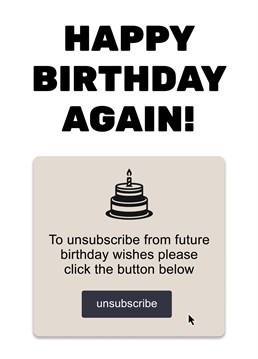 This card is perfect for that friend who groans at the sight of another birthday notification, the one who'd rather hit 'snooze' on the whole affair. Gift them this card and watch them crack a smile because if there was an 'opt-out' option for getting older, you know they'd be the first to click it!