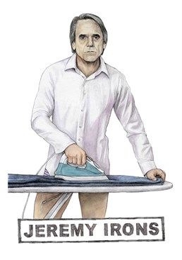 Jeremy Irons is a domestic god at ironing! He is also great gardening, the washing up and the laundry!