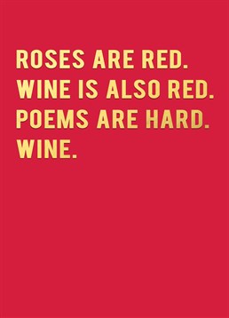 It's far too hard to write doggerel when pissed, so send this Redback Anniversary card. For red wine drinkers on their birthday.