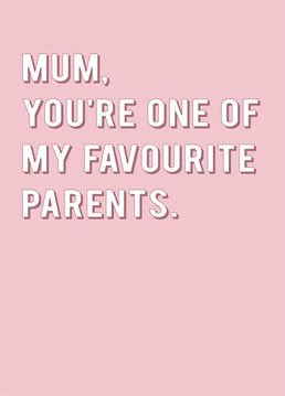 Well, that's better that being none of your favourite parents! This Redback Mother's Day card will certainly make Mum feel really special.