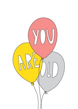 It's not a real celebration without balloons! Brighten their day with this reminder of their rapid aging. Birthday design by Redback.