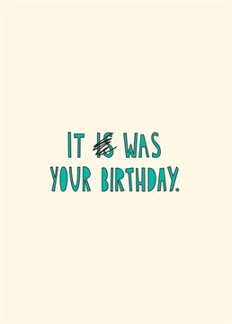 Sh*t, you forgot. Send this belated birthday card with a splash of humour to make up for it! Designed by Scribbler.