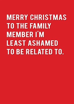 Stiff competition! Send this funny Christmas card to the relative that doesn't cripple you with embarrassment and let them know they're your favourite. Designed by Redback.