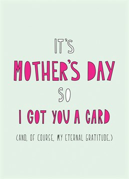 Show your mum how you're eternally grateful for her this Mother's day with this stylish and straight-talking card.