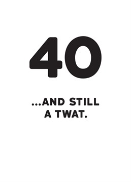 No matter how old they get, it doesn't seem to stop them from behaving like a twat! Celebrate forty years with this rude Redback milestone birthday card.