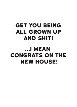 That's some serious grown-up shit! Wish friends and family a big congratulations on their new house with this funny New Home card from Redback.