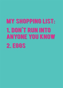 Not running into anyone you know is the top priority when shopping. Send this hilariously relatable humour card to a loved one for a giggle on their birthday. Designed by Redback.