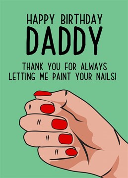 Send your Daddy this cute nail painting Birthday card, because they put up with having their nails painted, it's the least they should have!