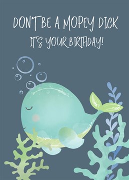 Send your friends and family this funny Moby Dick themed Birthday card, and remind them it's their birthday, so don't be a mopey dick!