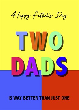 Send your Dads this fun colourful Father's Day card and show them two is way better than one!