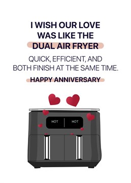 Do you wish your love was like your dual air fryer?! Send your loved one this funny Anniversary card.