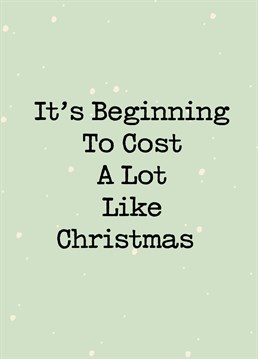 It's beginning to cost a lot like Christmas funny Christmas card.