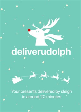 Love a cheeky delivery! Deliverudolph can get you your presents in as little as 20 minutes!